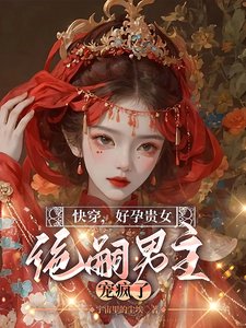 快穿,好孕貴女,絕嗣男主寵瘋了